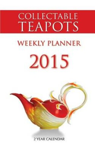 Cover of Collectable Teapots Weekly Planner 2015