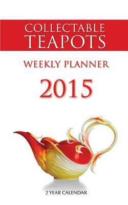 Book cover for Collectable Teapots Weekly Planner 2015