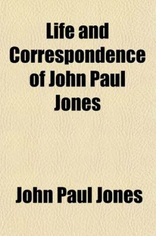 Cover of Life and Correspondence of John Paul Jones; Including His Narrative of the Campaign of the Liman