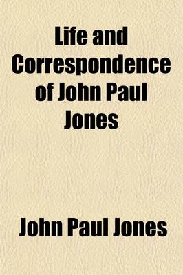 Book cover for Life and Correspondence of John Paul Jones; Including His Narrative of the Campaign of the Liman