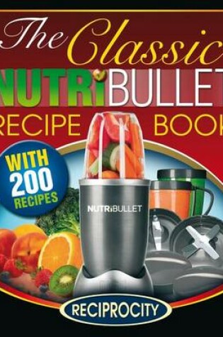 Cover of The Classic Nutribullet Recipe Book