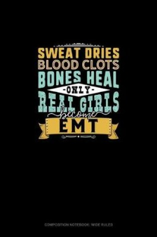 Cover of Sweat Dries Blood Clots Bones Heal Only Real Girls Become EMT