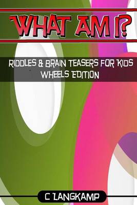 Book cover for What Am I? Riddles And Brain Teasers For Kids Wheels Edition
