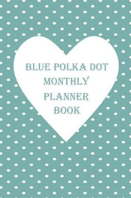 Book cover for Blue Polka Dot Monthly Planner Book