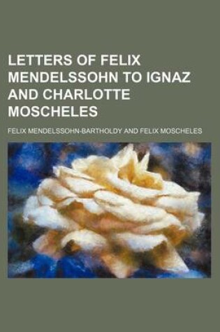 Cover of Letters of Felix Mendelssohn to Ignaz and Charlotte Moscheles