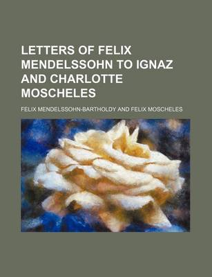 Book cover for Letters of Felix Mendelssohn to Ignaz and Charlotte Moscheles