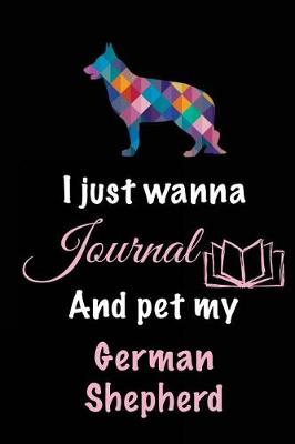 Book cover for I Just Wanna Journal And Pet My German Shepherd