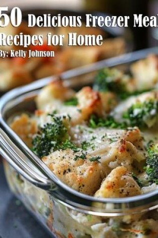 Cover of 50 Delicious Freezer Meal Recipes for Home