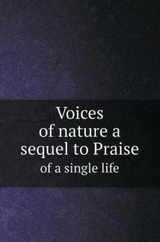 Cover of Voices of nature a sequel to Praise of a single life