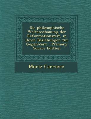 Book cover for Philosophische Weltanschauung Der Reformationszeit, in Ihren Beziehungen Zur Gegenwart