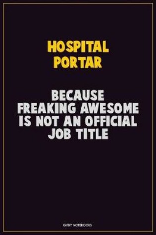 Cover of Hospital Portar, Because Freaking Awesome Is Not An Official Job Title