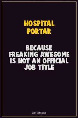 Book cover for Hospital Portar, Because Freaking Awesome Is Not An Official Job Title