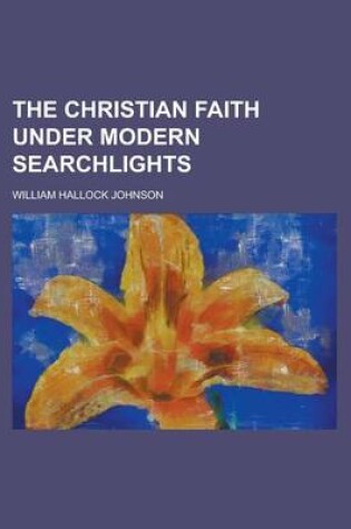 Cover of The Christian Faith Under Modern Searchlights