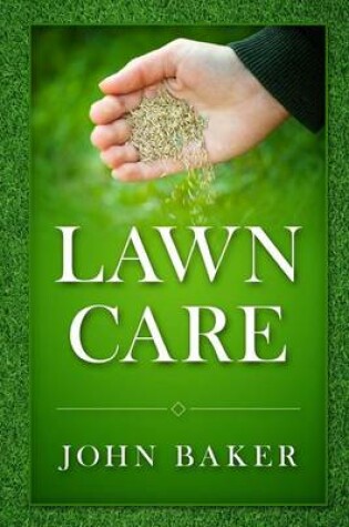 Cover of Lawn Care - Everything You Need to Know to Have Perfect Lawn