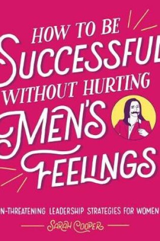 Cover of How to Be Successful Without Hurting Men's Feelings