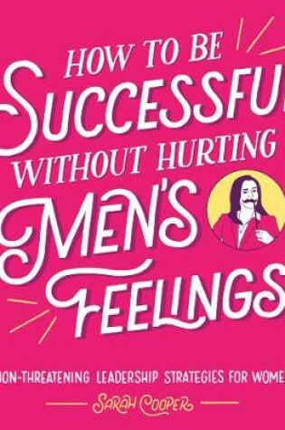 Cover of How to Be Successful Without Hurting Men’s Feelings