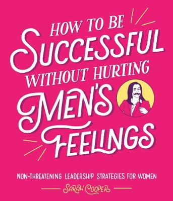 Book cover for How to Be Successful Without Hurting Men’s Feelings