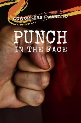 Book cover for Coworkers I Want to Punch in the Face