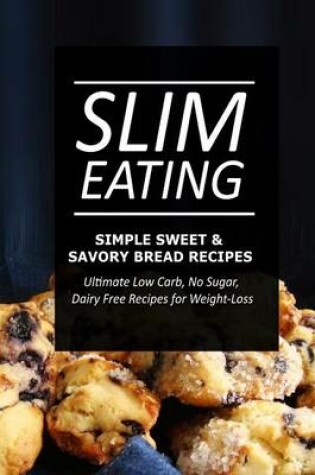 Cover of Slim Eating - Simple Sweet & Savory Bread Recipes