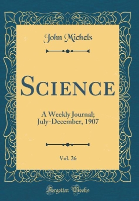 Book cover for Science, Vol. 26: A Weekly Journal; July-December, 1907 (Classic Reprint)