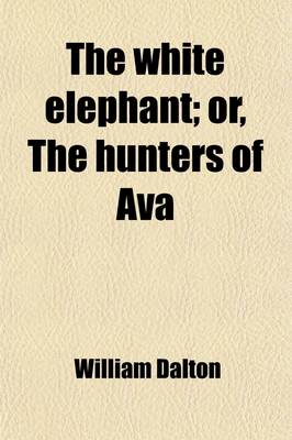 Book cover for The White Elephant; Or, the Hunters of Ava