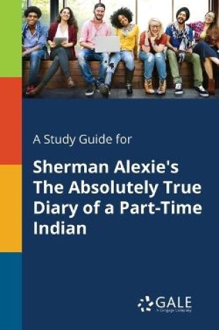 Cover of A Study Guide for Sherman Alexie's The Absolutely True Diary of a Part-Time Indian