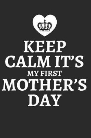 Cover of Keep Calm It's My First Mother's Day