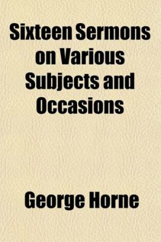 Cover of Sixteen Sermons on Various Subjects and Occasions; By George Horne,