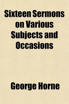 Book cover for Sixteen Sermons on Various Subjects and Occasions; By George Horne,