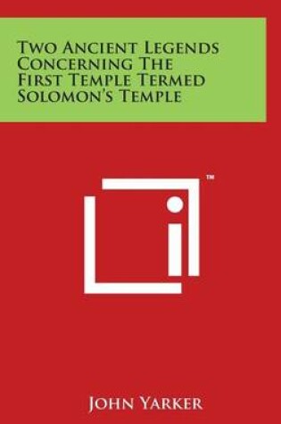 Cover of Two Ancient Legends Concerning The First Temple Termed Solomon's Temple