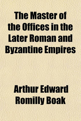 Book cover for The Master of the Offices in the Later Roman and Byzantine Empires