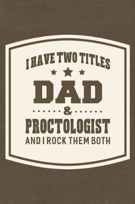 Book cover for I Have Two Titles Dad & Proctologist And I Rock Them Both