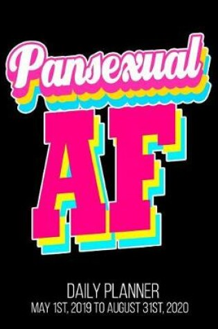 Cover of Pansexual AF Daily Planner May 1st, 2019 to August 31st, 2020