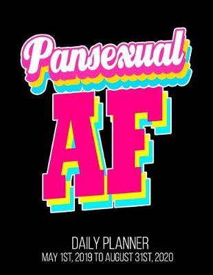 Book cover for Pansexual AF Daily Planner May 1st, 2019 to August 31st, 2020