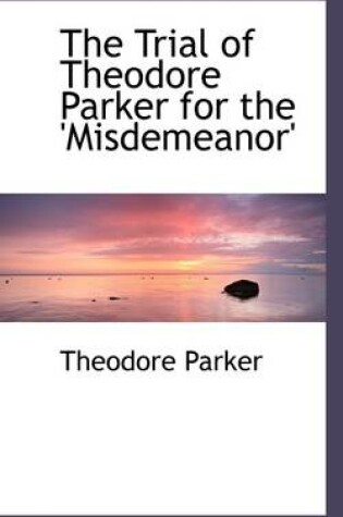 Cover of The Trial of Theodore Parker for the 'misdemeanor'