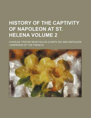 Book cover for History of the Captivity of Napoleon at St. Helena Volume 2