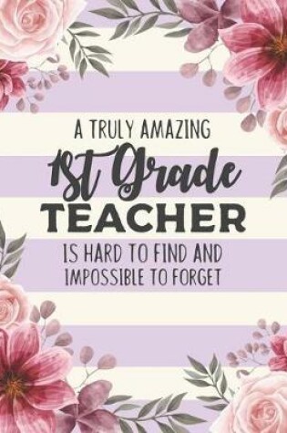 Cover of A Truly Amazing 1st Grade Teacher Is Hard To Find And Impossible To Forget