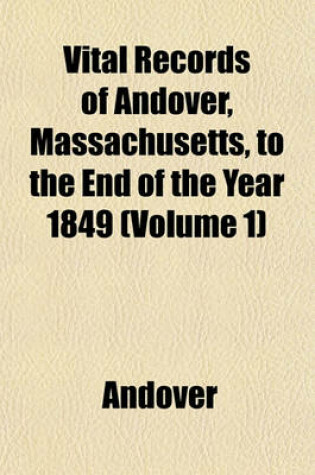 Cover of Vital Records of Andover, Massachusetts, to the End of the Year 1849 (Volume 1)