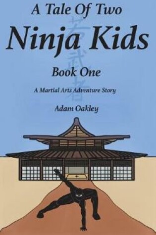 Cover of A Tale of Two Ninja Kids - Book 1 - A Martial Arts Adventure Story