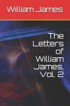 Book cover for The Letters of William James, Vol. 2