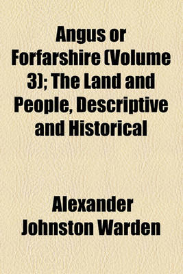 Book cover for Angus or Forfarshire (Volume 3); The Land and People, Descriptive and Historical