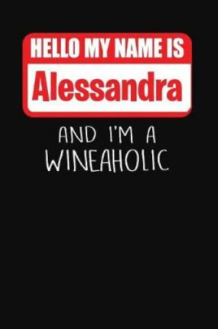 Cover of Hello My Name Is Alessandra and I'm a Wineaholic