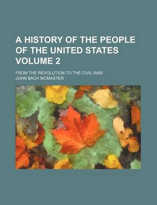 Book cover for A History of the People of the United States Volume 2; From the Revolution to the Civil War