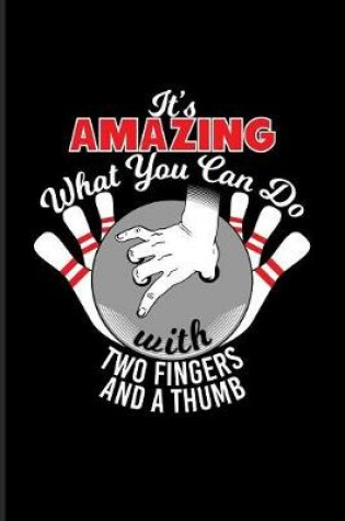 Cover of It's Amazing What You Can Do With Two Fingers And A Thumb