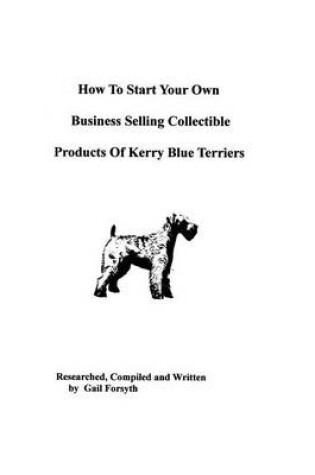 Cover of How To Start Your Own Business Selling Collectible Products Of Kerry Blue Terriers