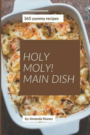 Cover of Holy Moly! 365 Yummy Main Dish Recipes