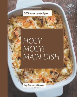 Book cover for Holy Moly! 365 Yummy Main Dish Recipes