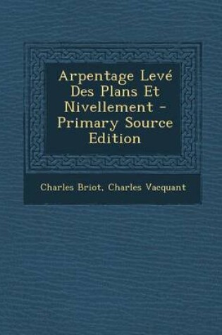 Cover of Arpentage Leve Des Plans Et Nivellement - Primary Source Edition