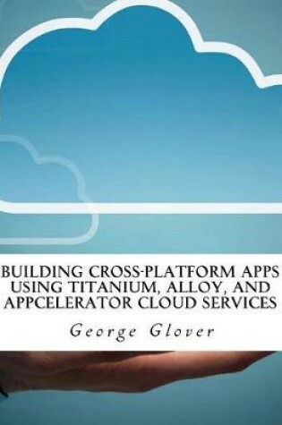 Cover of Building Cross-Platform Apps Using Titanium, Alloy, and Appcelerator Cloud Services