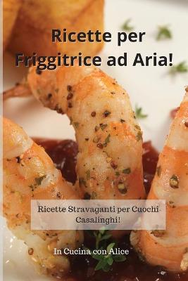 Book cover for Ricette per Friggitrice ad Aria! Air Fryer Cookbook (Italian Version)